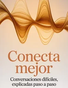 LIBRO: Conecta Mejor: Conversaciones Difíciles, Explicadas Paso a Paso