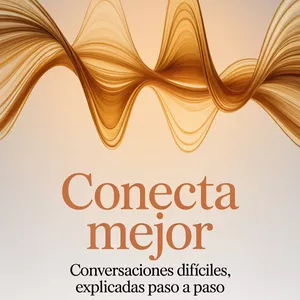LIBRO: Conecta Mejor: Conversaciones Difíciles, Explicadas Paso a Paso